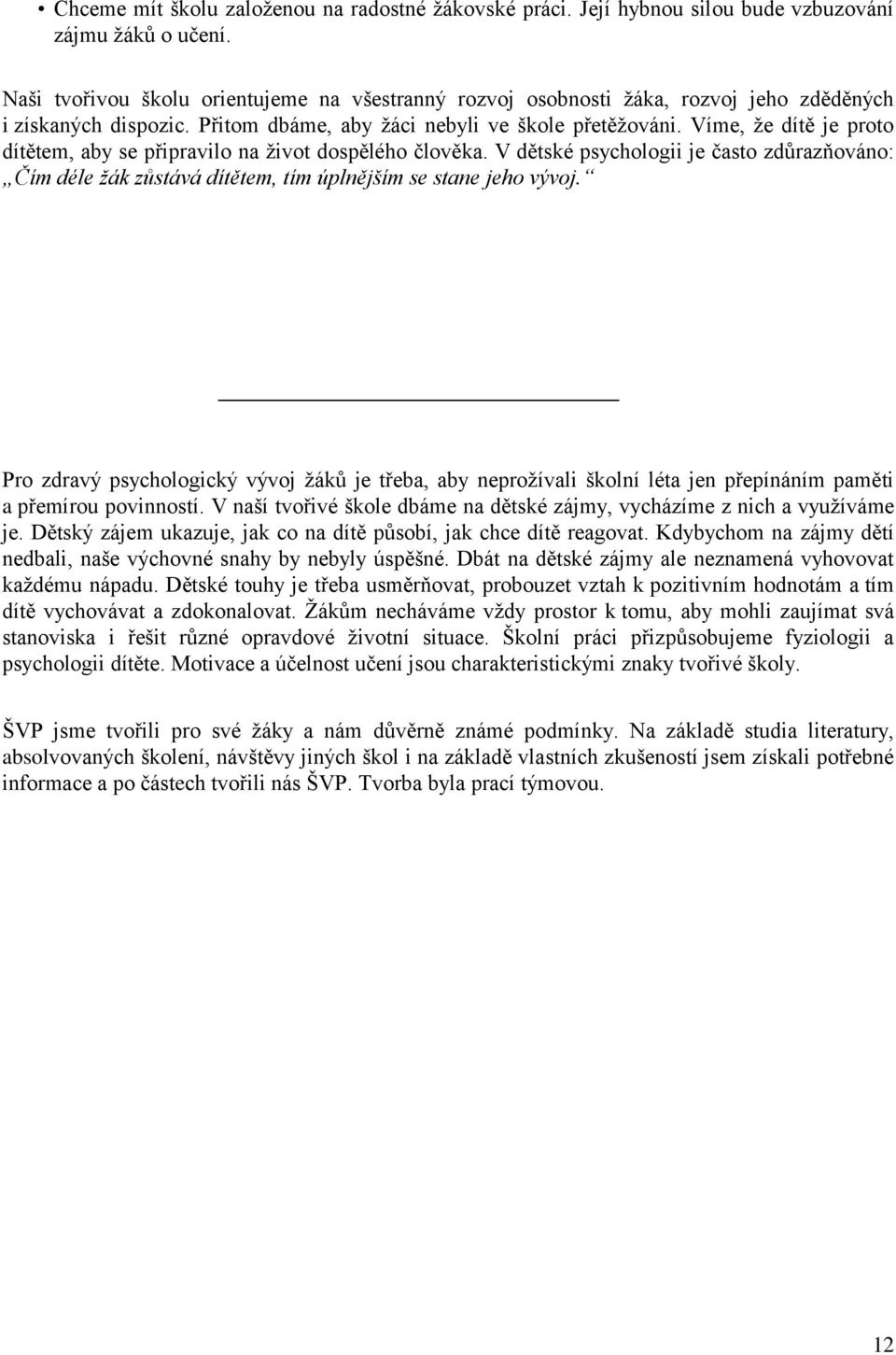 Víme, že dítě je proto dítětem, aby se připravilo na život dospělého člověka. V dětské psychologii je často zdůrazňováno: Čím déle žák zůstává dítětem, tím úplnějším se stane jeho vývoj.