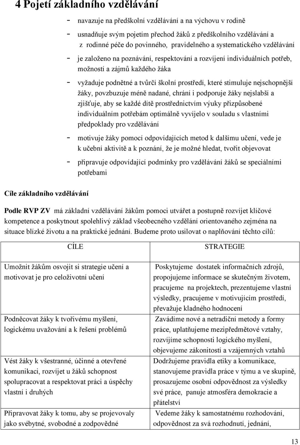 nejschopnější žáky, povzbuzuje méně nadané, chrání i podporuje žáky nejslabší a zjišťuje, aby se každé dítě prostřednictvím výuky přizpůsobené individuálním potřebám optimálně vyvíjelo v souladu s