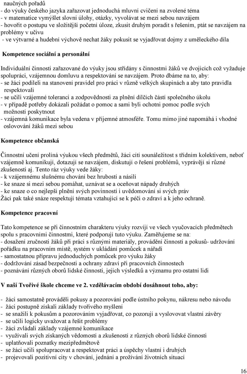 sociální a personální Individuální činnosti zařazované do výuky jsou střídány s činnostmi žáků ve dvojicích což vyžaduje spolupráci, vzájemnou domluvu a respektování se navzájem.