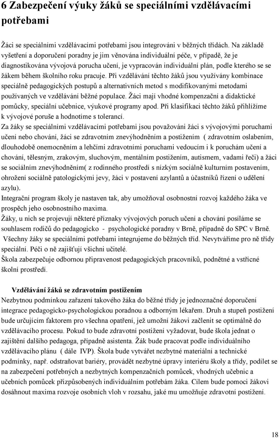 školního roku pracuje. Při vzdělávání těchto žáků jsou využívány kombinace speciálně pedagogických postupů a alternativních metod s modifikovanými metodami používaných ve vzdělávání běžné populace.