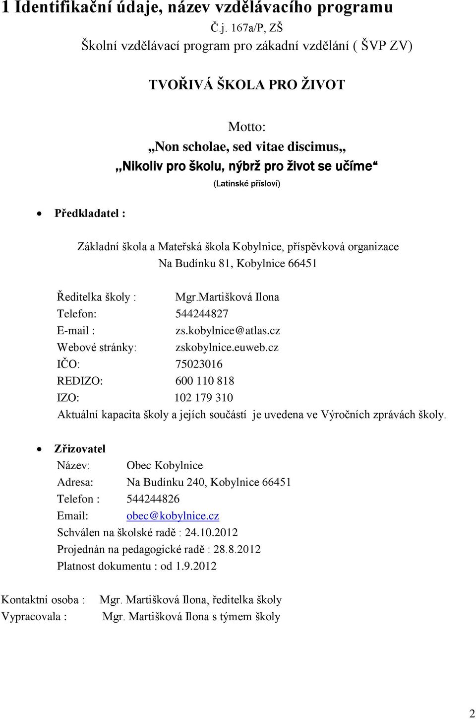 167a/P, ZŠ Školní vzdělávací program pro zákadní vzdělání ( ŠVP ZV) TVOŘIVÁ ŠKOLA PRO ŽIVOT Motto:,,Non scholae, sed vitae discimus,,,,nikoliv pro školu, nýbrž pro život se učíme (Latinské přísloví)