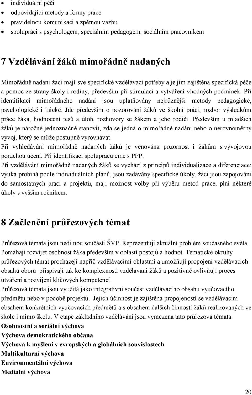 Při identifikaci mimořádného nadání jsou uplatňovány nejrůznější metody pedagogické, psychologické i laické.