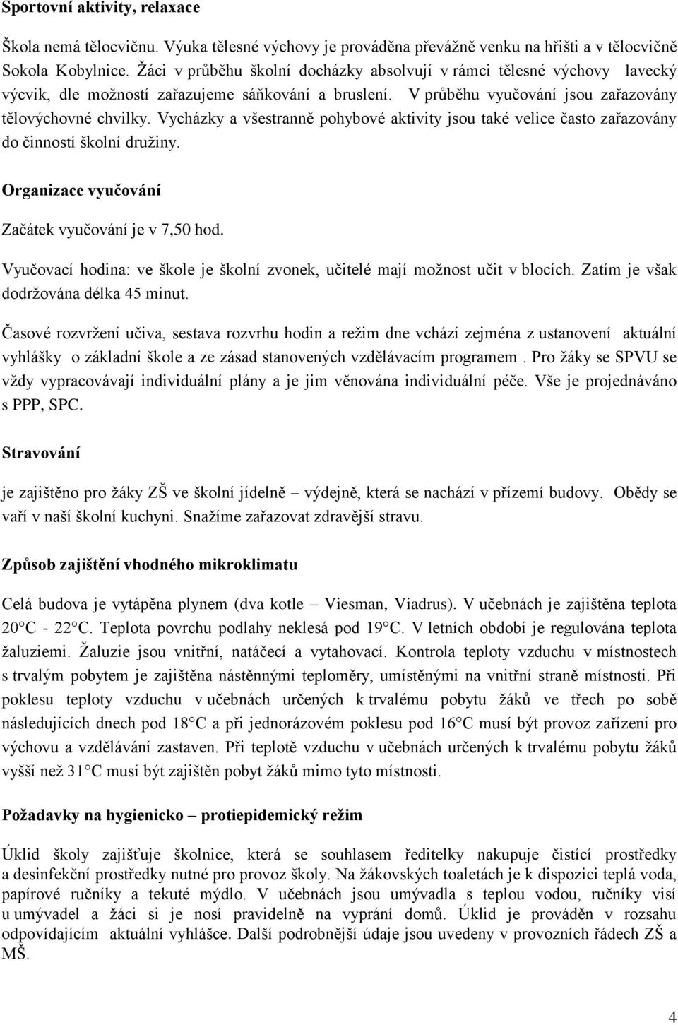 Vycházky a všestranně pohybové aktivity jsou také velice často zařazovány do činností školní družiny. Organizace vyučování Začátek vyučování je v 7,50 hod.