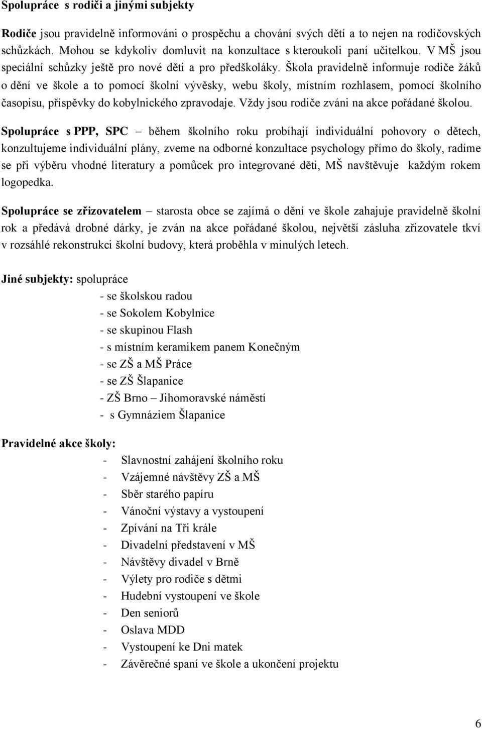 Škola pravidelně informuje rodiče žáků o dění ve škole a to pomocí školní vývěsky, webu školy, místním rozhlasem, pomocí školního časopisu, příspěvky do kobylnického zpravodaje.