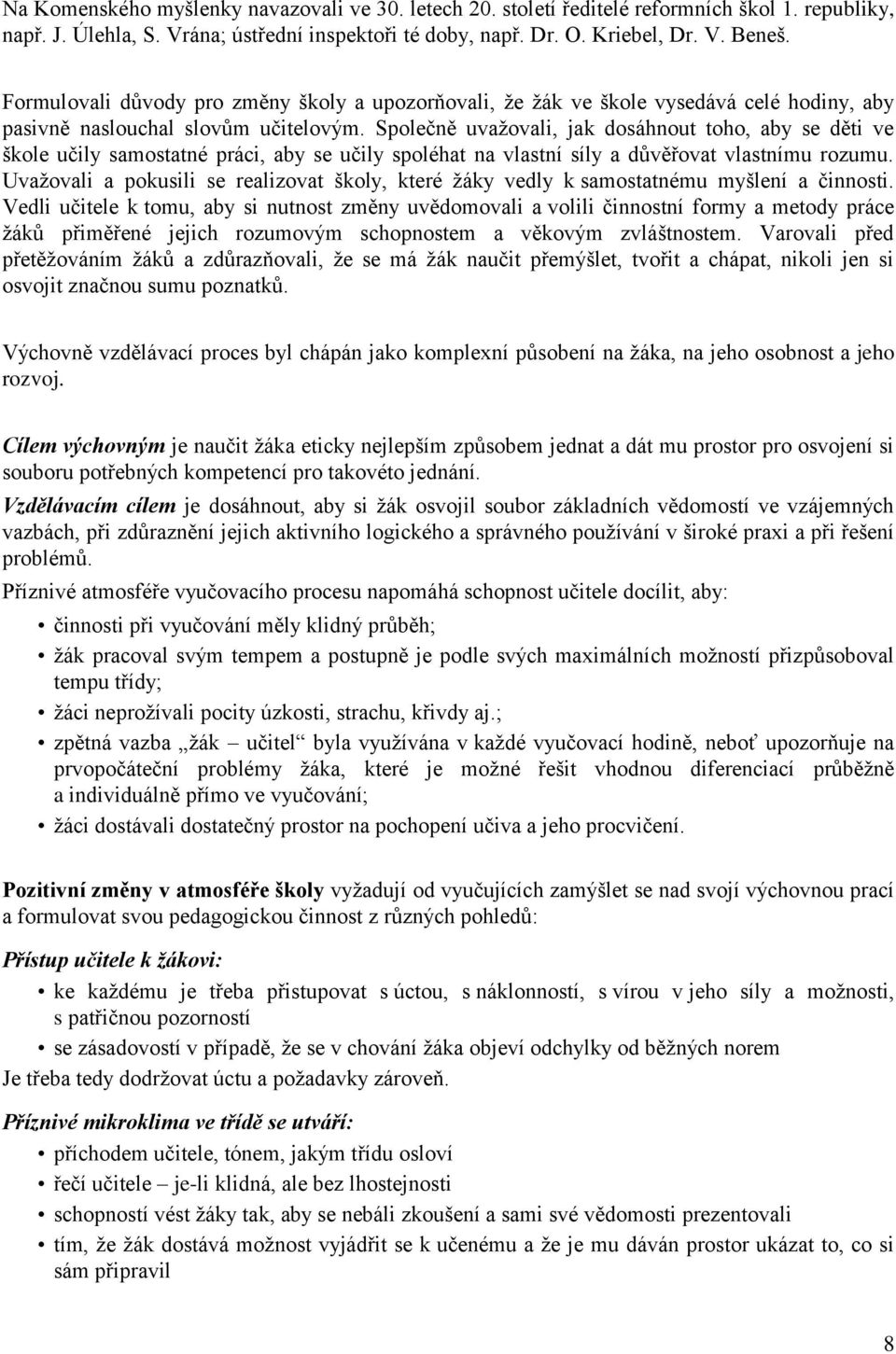 Společně uvažovali, jak dosáhnout toho, aby se děti ve škole učily samostatné práci, aby se učily spoléhat na vlastní síly a důvěřovat vlastnímu rozumu.