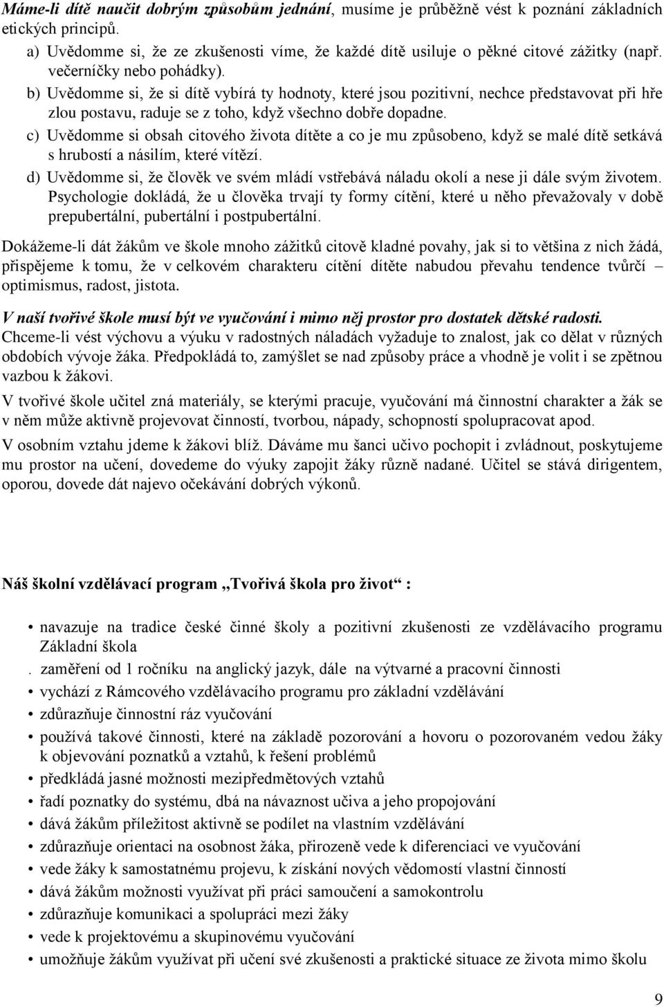 c) Uvědomme si obsah citového života dítěte a co je mu způsobeno, když se malé dítě setkává s hrubostí a násilím, které vítězí.