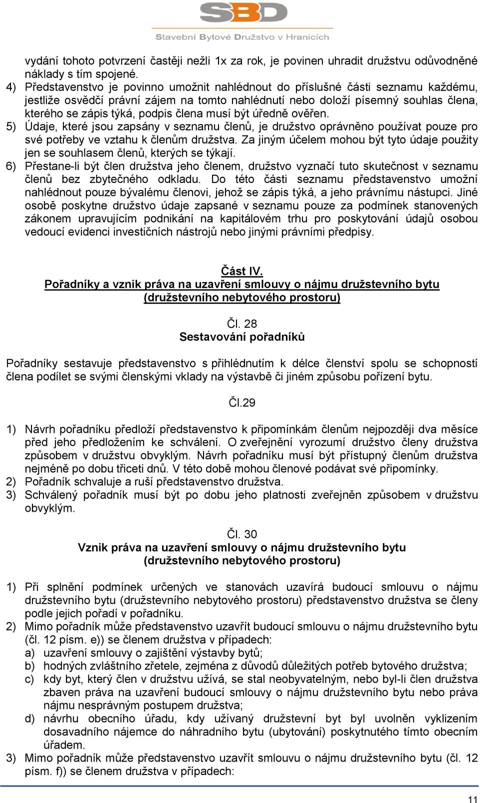 člena musí být úředně ověřen. 5) Údaje, které jsou zapsány v seznamu členů, je družstvo oprávněno používat pouze pro své potřeby ve vztahu k členům družstva.