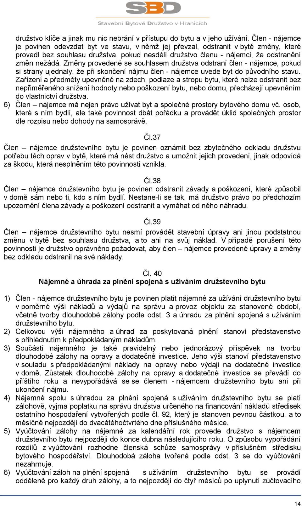 Změny provedené se souhlasem družstva odstraní člen - nájemce, pokud si strany ujednaly, že při skončení nájmu člen - nájemce uvede byt do původního stavu.