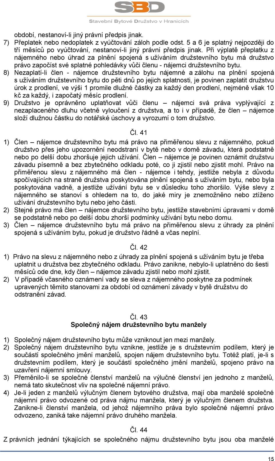 Při výplatě přeplatku z nájemného nebo úhrad za plnění spojená s užíváním družstevního bytu má družstvo právo započíst své splatné pohledávky vůči členu - nájemci družstevního bytu.