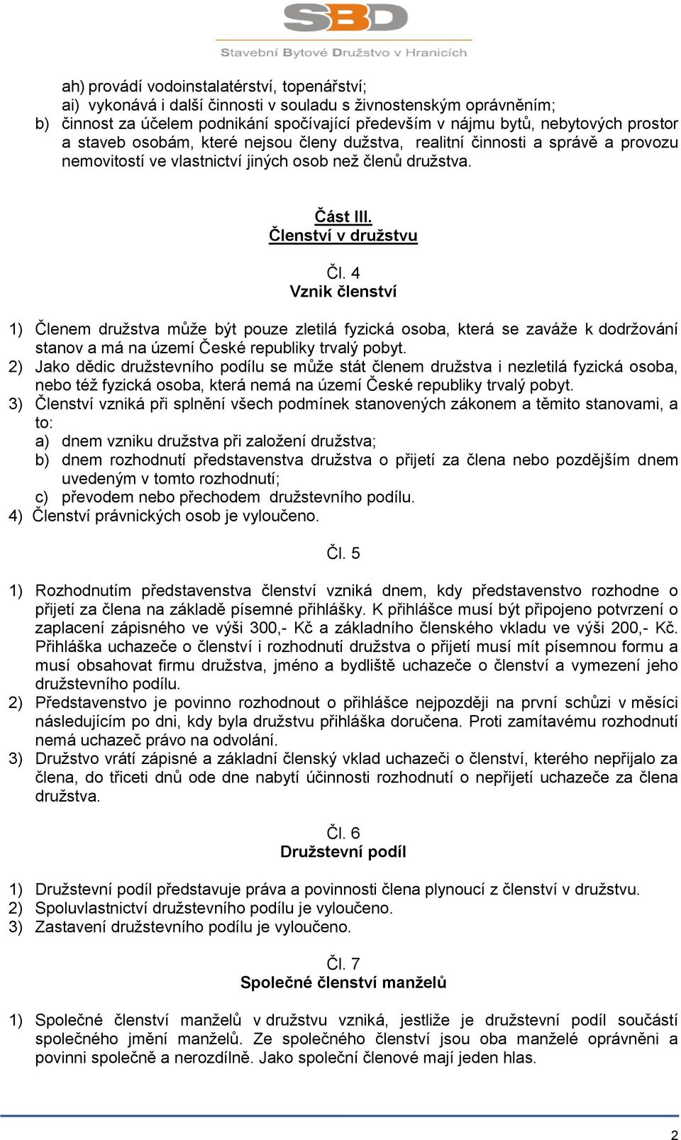 4 Vznik členství 1) Členem družstva může být pouze zletilá fyzická osoba, která se zaváže k dodržování stanov a má na území České republiky trvalý pobyt.