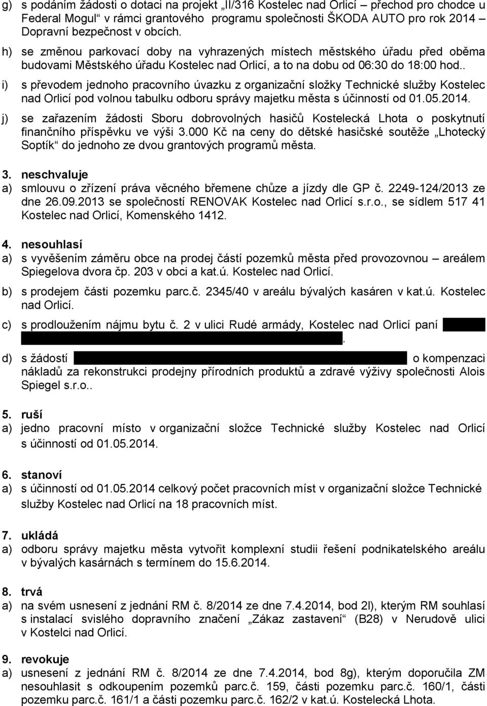 . i) s převodem jednoho pracovního úvazku z organizační složky Technické služby Kostelec nad Orlicí pod volnou tabulku odboru správy majetku města s účinností od 01.05.2014.