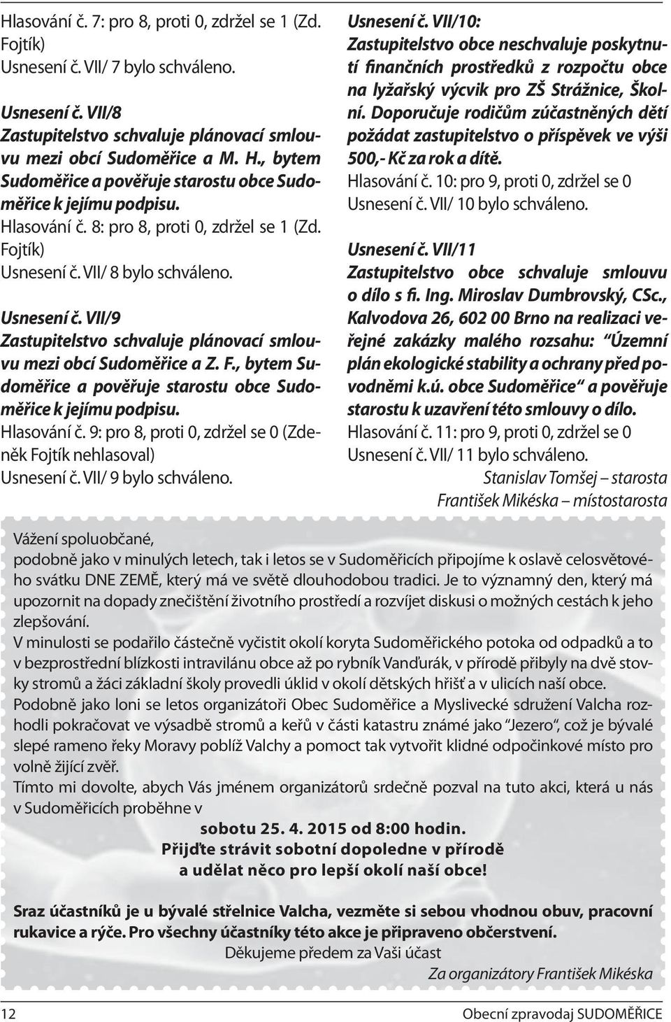 VII/ 8 bylo schváleno. Usnesení č. VII/9 Zastupitelstvo schvaluje plánovací smlouvu mezi obcí Sudoměřice a Z. F., bytem Sudoměřice a pověřuje starostu obce Sudoměřice k jejímu podpisu. Hlasování č.