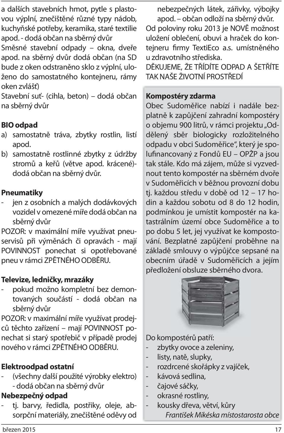 samostatně tráva, zbytky rostlin, listí apod. b) samostatně rostlinné zbytky z údržby stromů a keřů (větve apod. krácené)- dodá občan na sběrný dvůr.