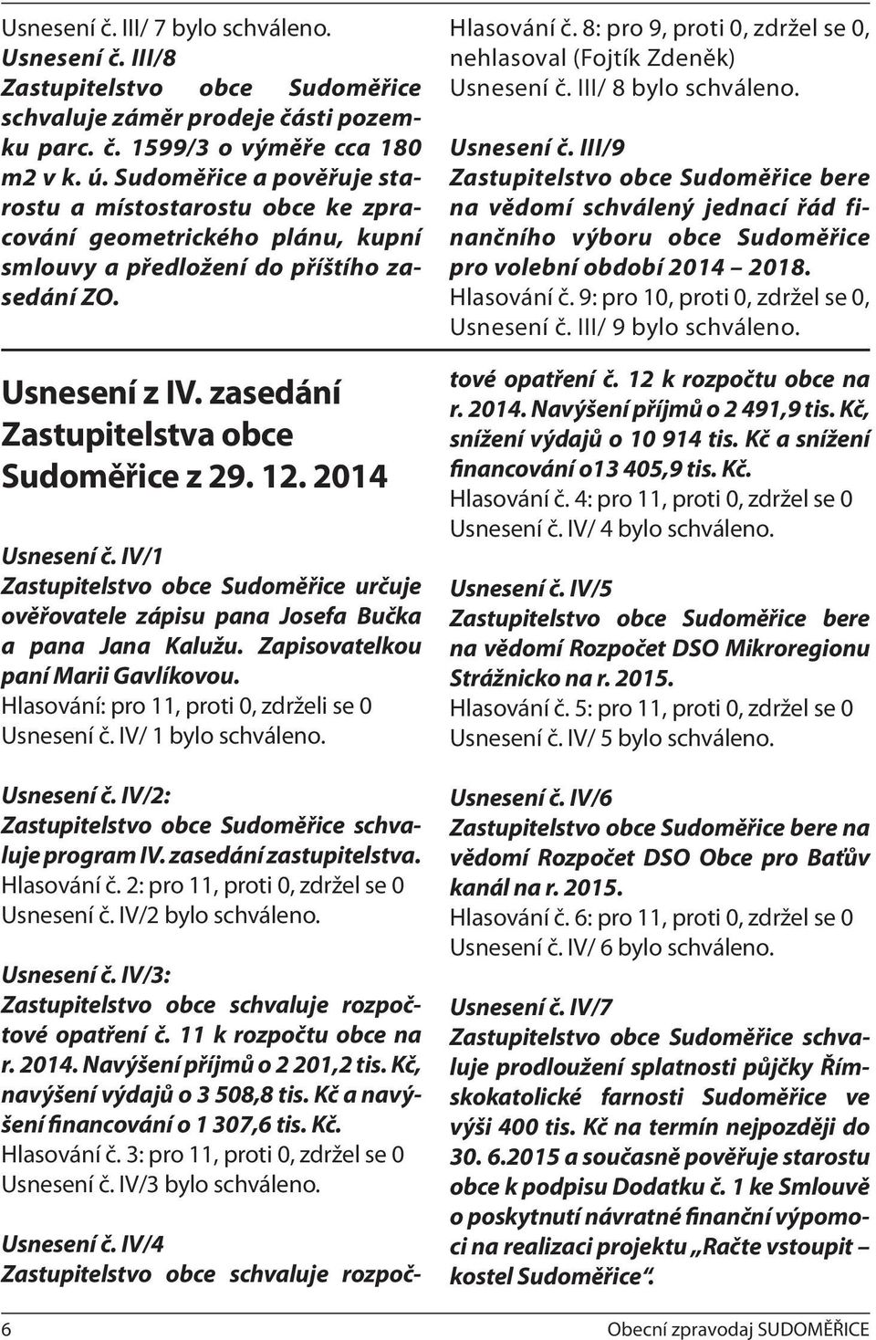 12. 2014 Usnesení č. IV/1 Zastupitelstvo obce Sudoměřice určuje ověřovatele zápisu pana Josefa Bučka a pana Jana Kalužu. Zapisovatelkou paní Marii Gavlíkovou.