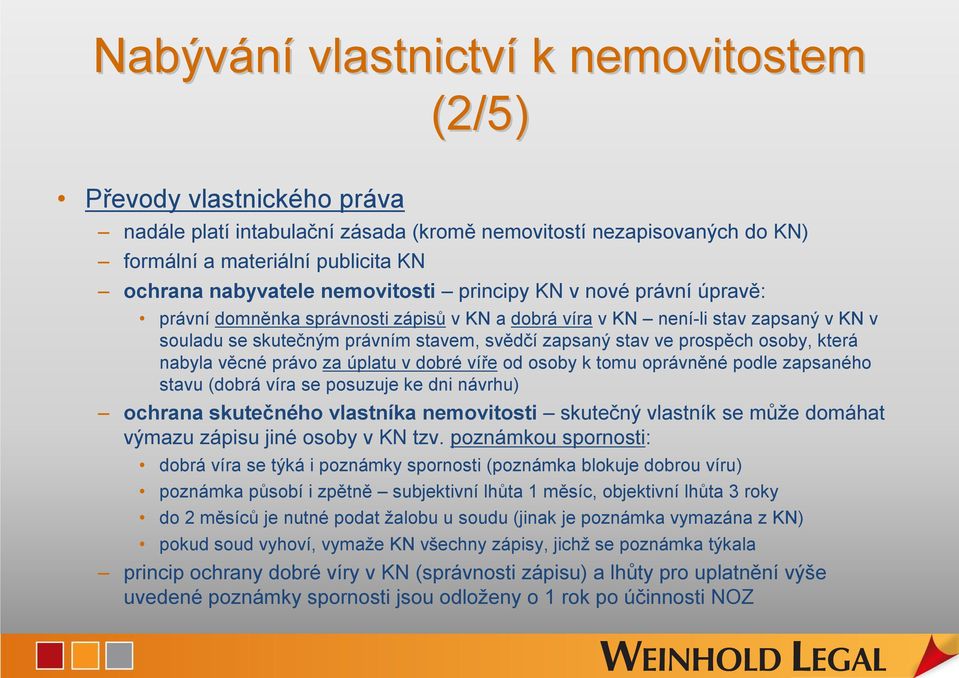 osoby, která nabyla věcné právo za úplatu v dobré víře od osoby k tomu oprávněné podle zapsaného stavu (dobrá víra se posuzuje ke dni návrhu) ochrana skutečného vlastníka nemovitosti skutečný