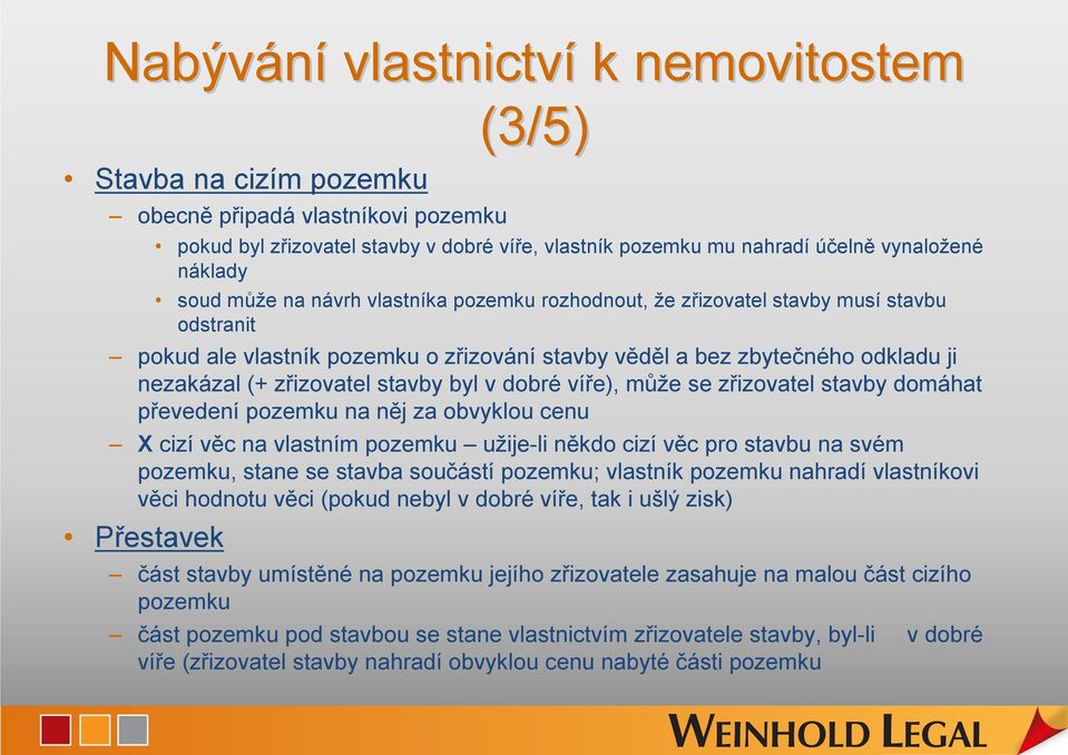 stavby byl v dobré víře), může se zřizovatel stavby domáhat převedení pozemku na něj za obvyklou cenu X cizí věc na vlastním pozemku užije-li někdo cizí věc pro stavbu na svém pozemku, stane se