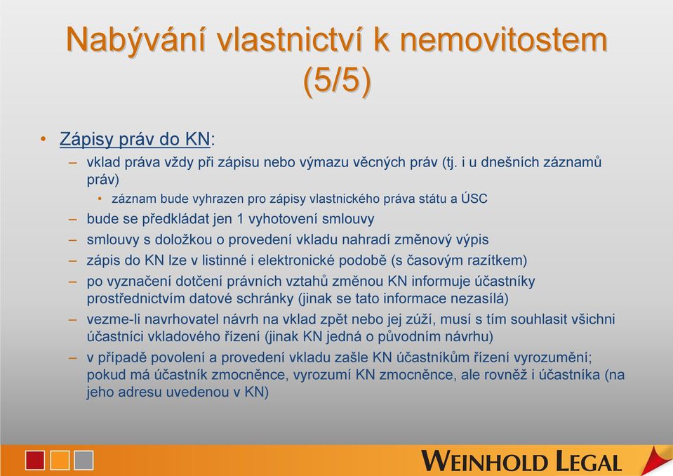 do KN lze v listinné i elektronické podobě (s časovým razítkem) po vyznačení dotčení právních vztahů změnou KN informuje účastníky prostřednictvím datové schránky (jinak se tato informace nezasílá)