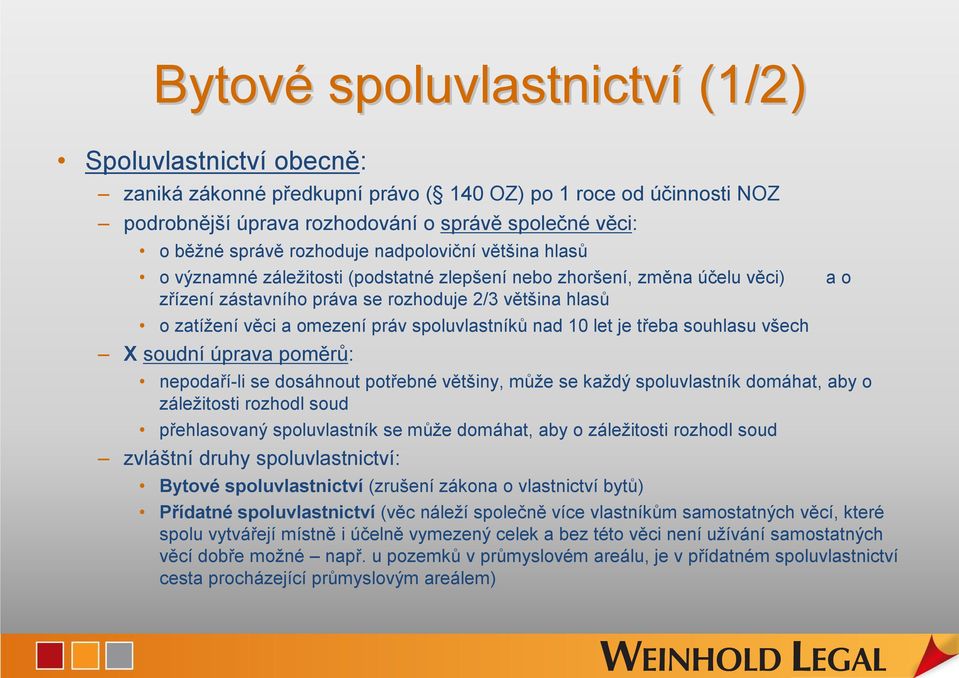 práv spoluvlastníků nad 10 let je třeba souhlasu všech X soudní úprava poměrů: nepodaří-li se dosáhnout potřebné většiny, může se každý spoluvlastník domáhat, aby o záležitosti rozhodl soud