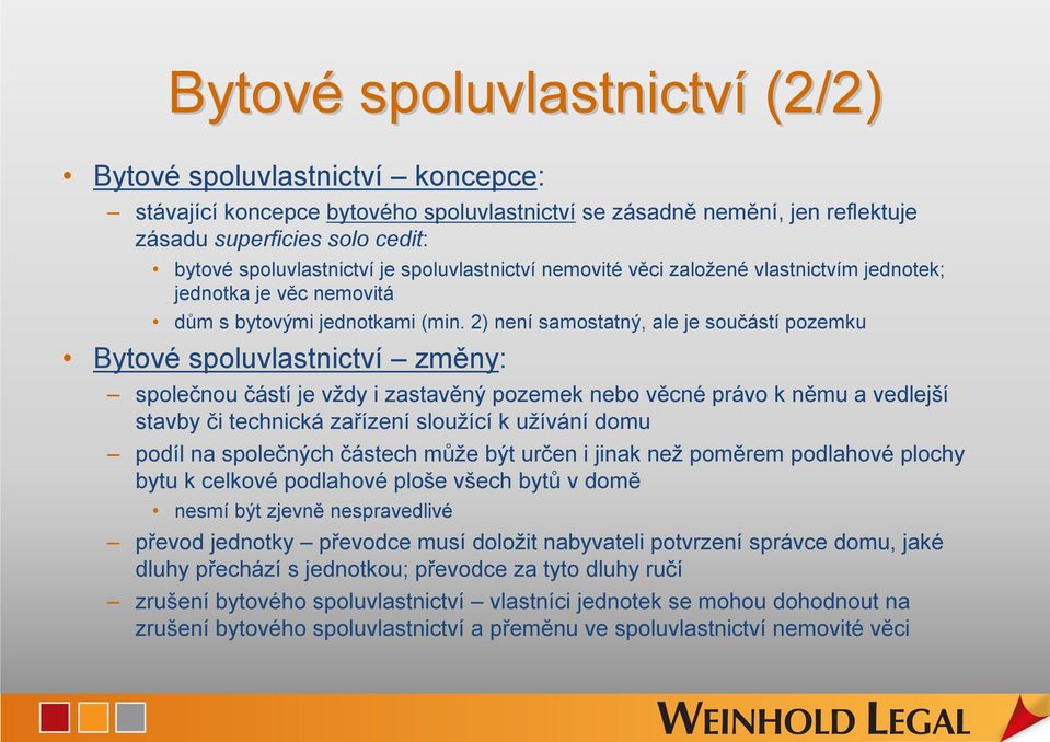 2) není samostatný, ale je součástí pozemku Bytové spoluvlastnictví změny: společnou částí je vždy i zastavěný pozemek nebo věcné právo k němu a vedlejší stavby či technická zařízení sloužící k