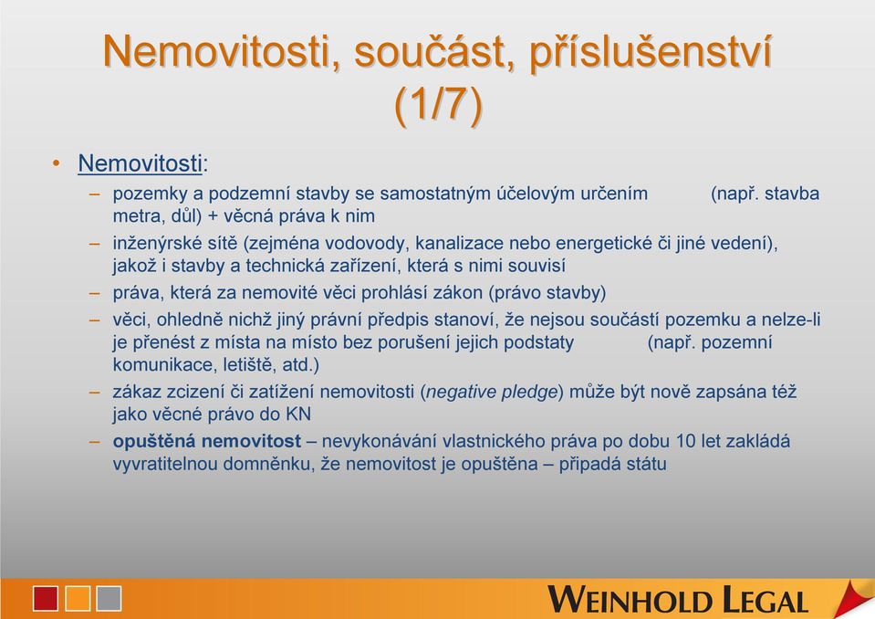 nemovité věci prohlásí zákon (právo stavby) věci, ohledně nichž jiný právní předpis stanoví, že nejsou součástí pozemku a nelze-li je přenést z místa na místo bez porušení jejich podstaty (např.