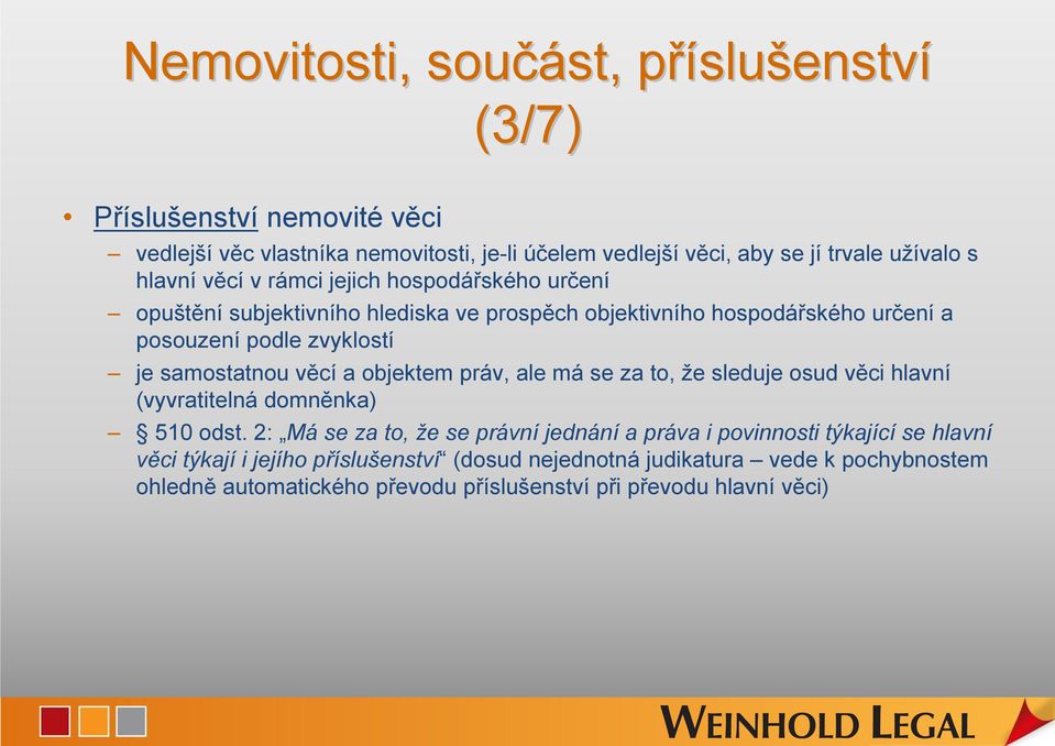 samostatnou věcí a objektem práv, ale má se za to, že sleduje osud věci hlavní (vyvratitelná domněnka) 510 odst.