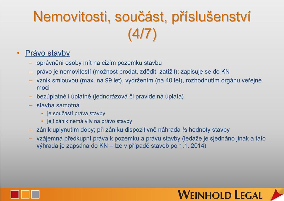 na 99 let), vydržením (na 40 let), rozhodnutím orgánu veřejné moci bezúplatné i úplatné (jednorázová či pravidelná úplata) stavba samotná je součástí