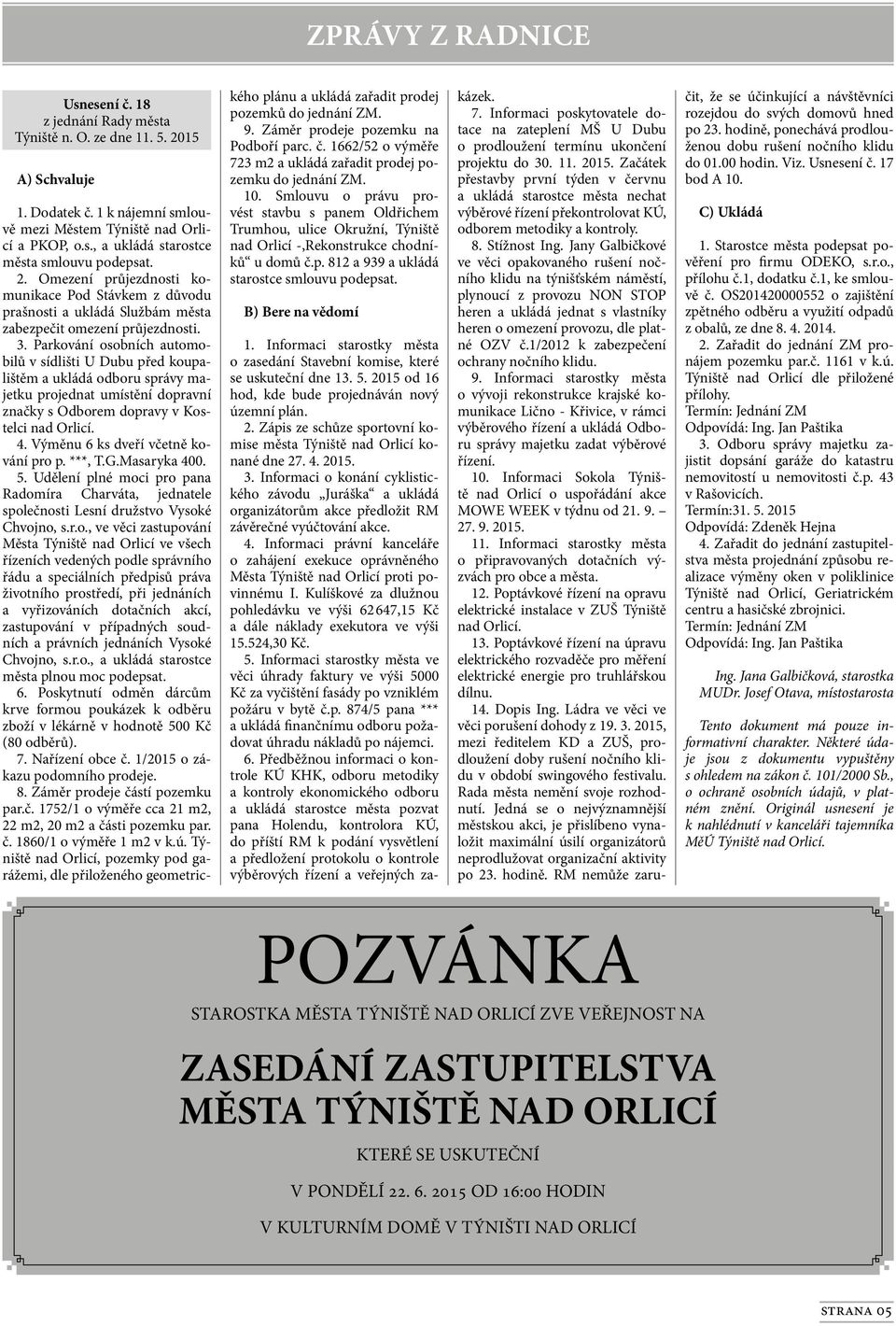 Parkování osobních automobilů v sídlišti U Dubu před koupalištěm a ukládá odboru správy majetku projednat umístění dopravní značky s Odborem dopravy v Kostelci nad Orlicí. 4.