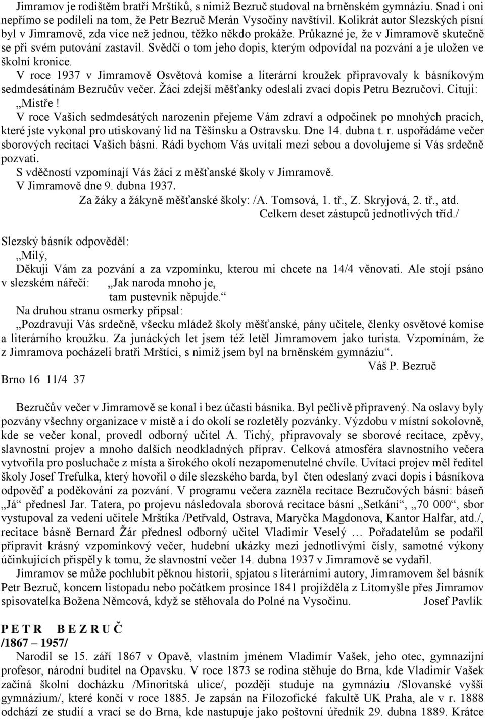 Svědčí o tom jeho dopis, kterým odpovídal na pozvání a je uložen ve školní kronice. V roce 1937 v Jimramově Osvětová komise a literární kroužek připravovaly k básníkovým sedmdesátinám Bezručův večer.