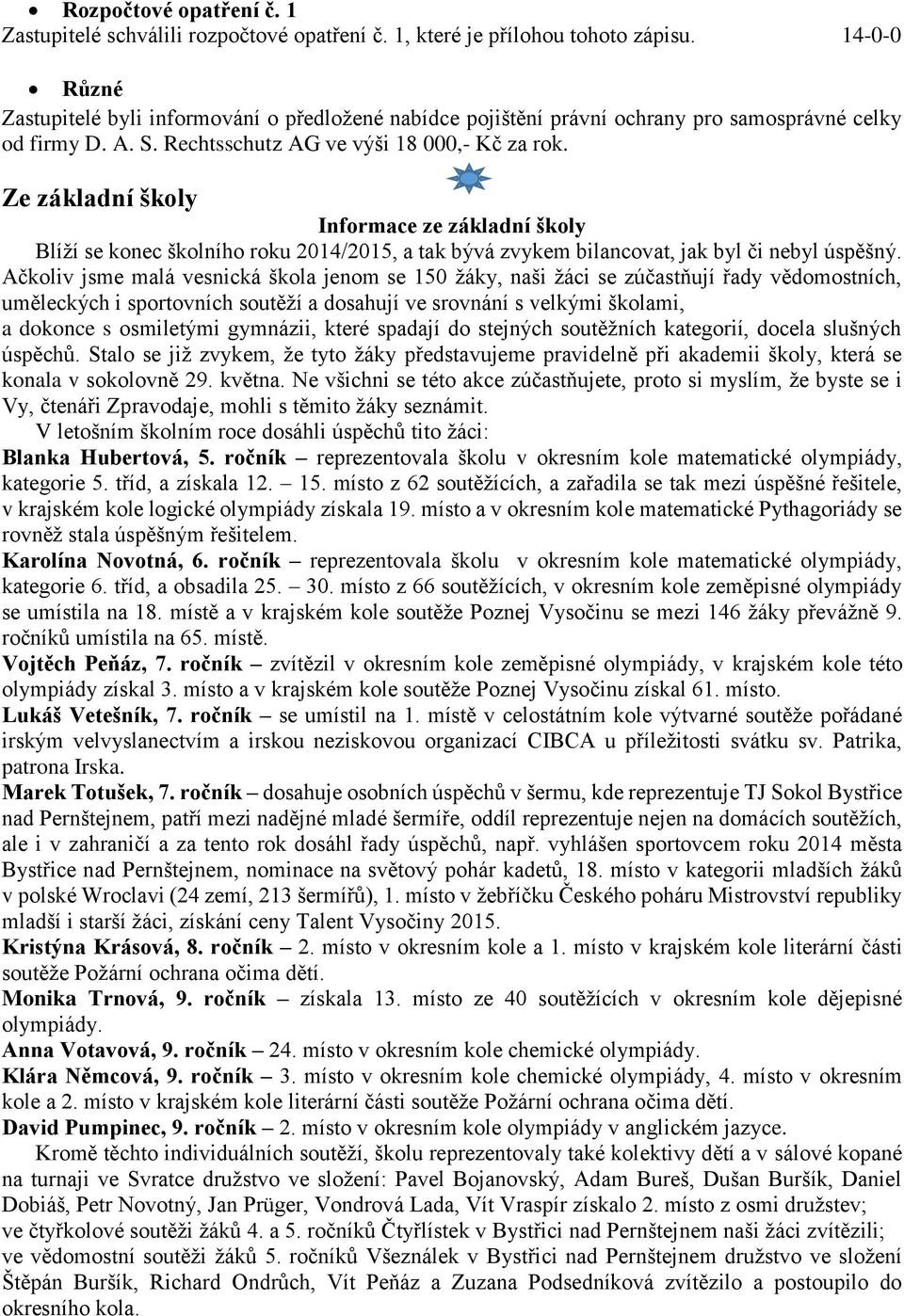 Ze základní školy Informace ze základní školy Blíží se konec školního roku 2014/2015, a tak bývá zvykem bilancovat, jak byl či nebyl úspěšný.