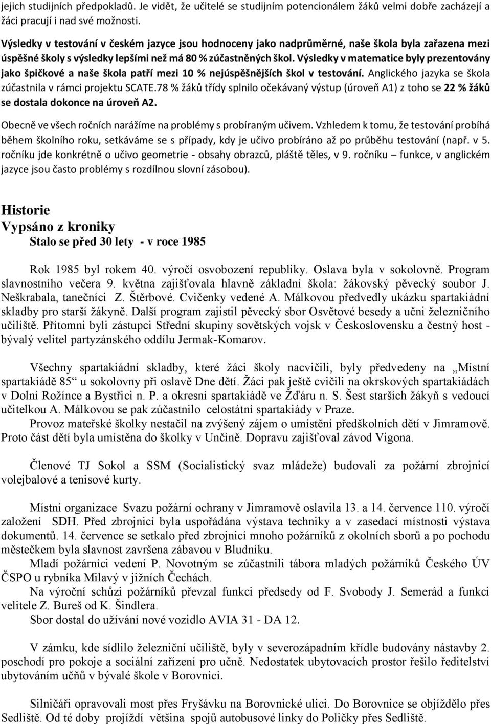 Výsledky v matematice byly prezentovány jako špičkové a naše škola patří mezi 10 % nejúspěšnějších škol v testování. Anglického jazyka se škola zúčastnila v rámci projektu SCATE.