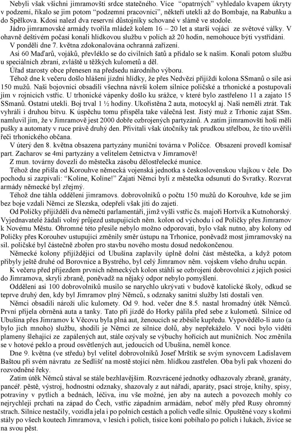 V ohavně deštivém počasí konali hlídkovou službu v polích až 20 hodin, nemohouce býti vystřídáni. V pondělí dne 7. května zdokonalována ochranná zařízení.