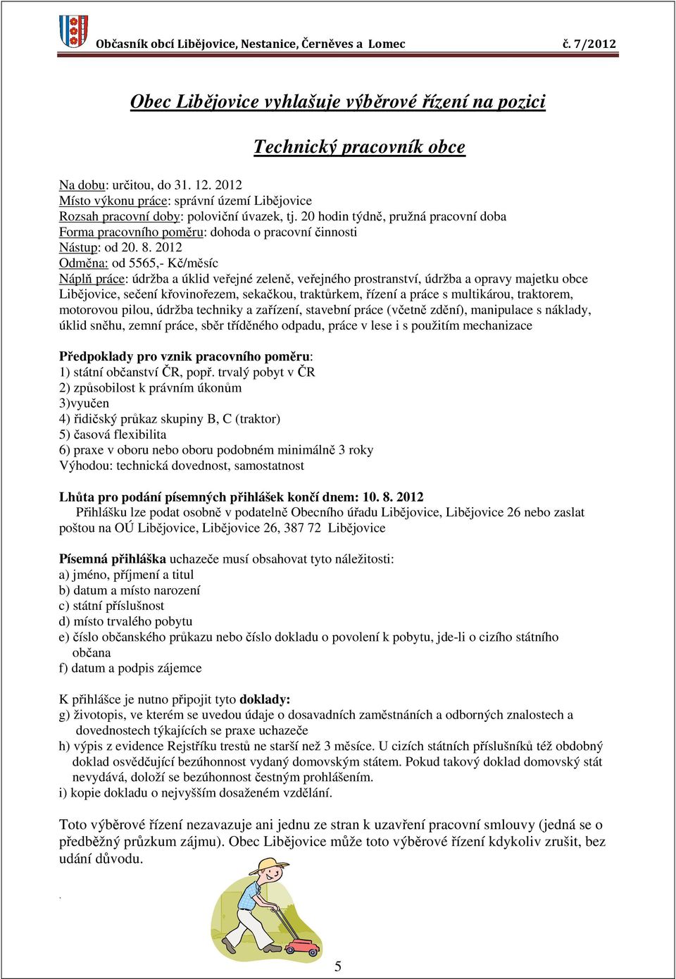 2012 Odměna: od 5565,- Kč/měsíc Náplň práce: údržba a úklid veřejné zeleně, veřejného prostranství, údržba a opravy majetku obce Libějovice, sečení křovinořezem, sekačkou, traktůrkem, řízení a práce