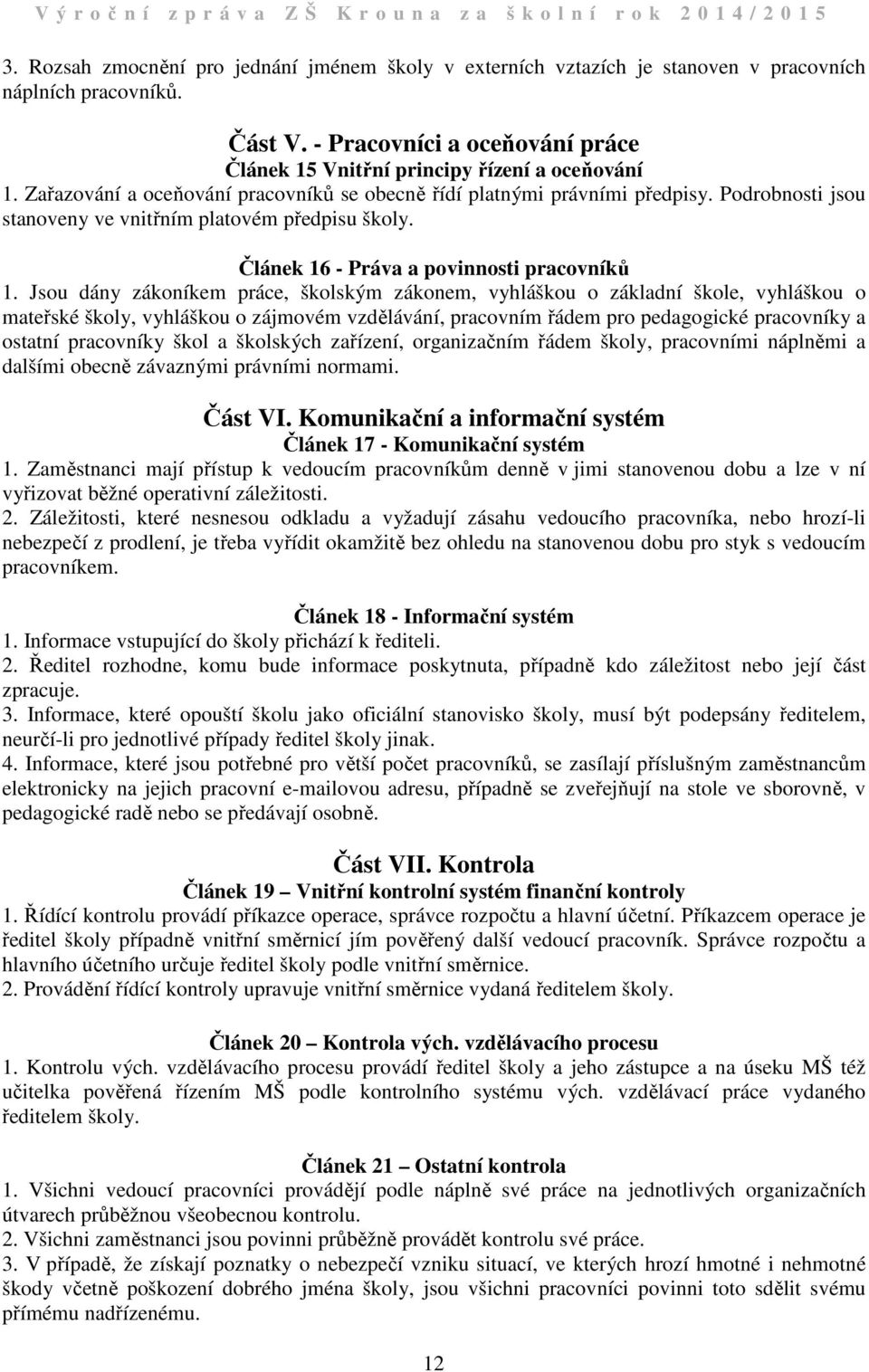 Jsou dány zákoníkem práce, školským zákonem, vyhláškou o základní škole, vyhláškou o mateřské školy, vyhláškou o zájmovém vzdělávání, pracovním řádem pro pedagogické pracovníky a ostatní pracovníky