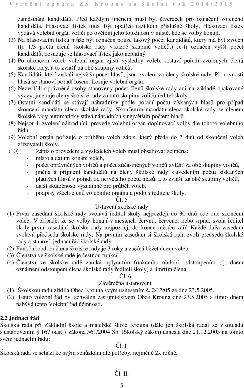 /3 počtu členů školské rady v každé skupině voličů.) Je-li označen vyšší počet kandidátů, posuzuje se hlasovací lístek jako neplatný.