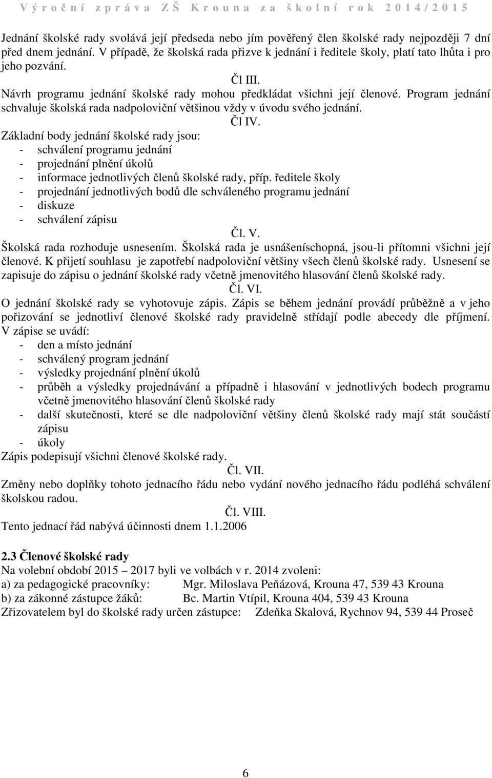 Program jednání schvaluje školská rada nadpoloviční většinou vždy v úvodu svého jednání. Čl IV.