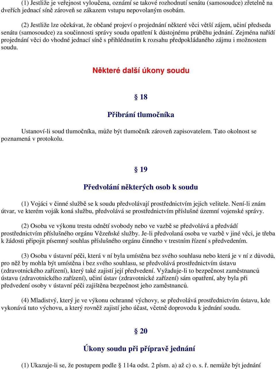 Zejména nařídí projednání věci do vhodné jednací síně s přihlédnutím k rozsahu předpokládaného zájmu i možnostem soudu.