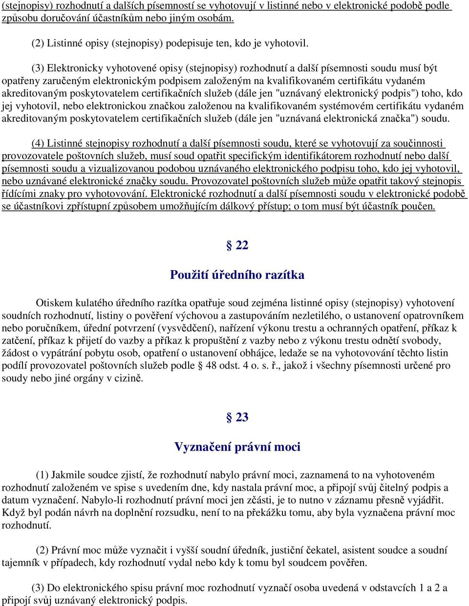 (3) Elektronicky vyhotovené opisy (stejnopisy) rozhodnutí a další písemnosti soudu musí být opatřeny zaručeným elektronickým podpisem založeným na kvalifikovaném certifikátu vydaném akreditovaným