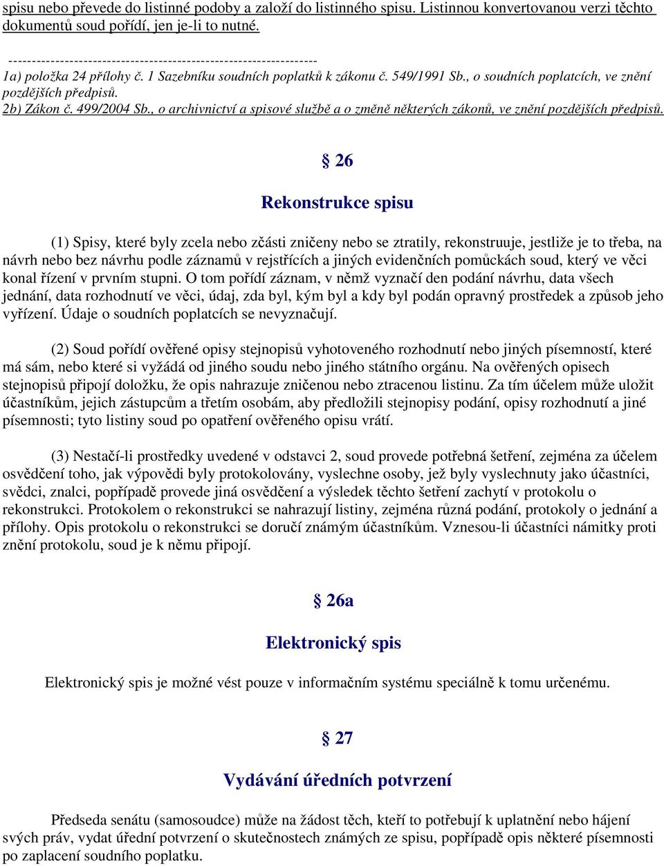 , o soudních poplatcích, ve znění pozdějších předpisů. 2b) Zákon č. 499/2004 Sb., o archivnictví a spisové službě a o změně některých zákonů, ve znění pozdějších předpisů.