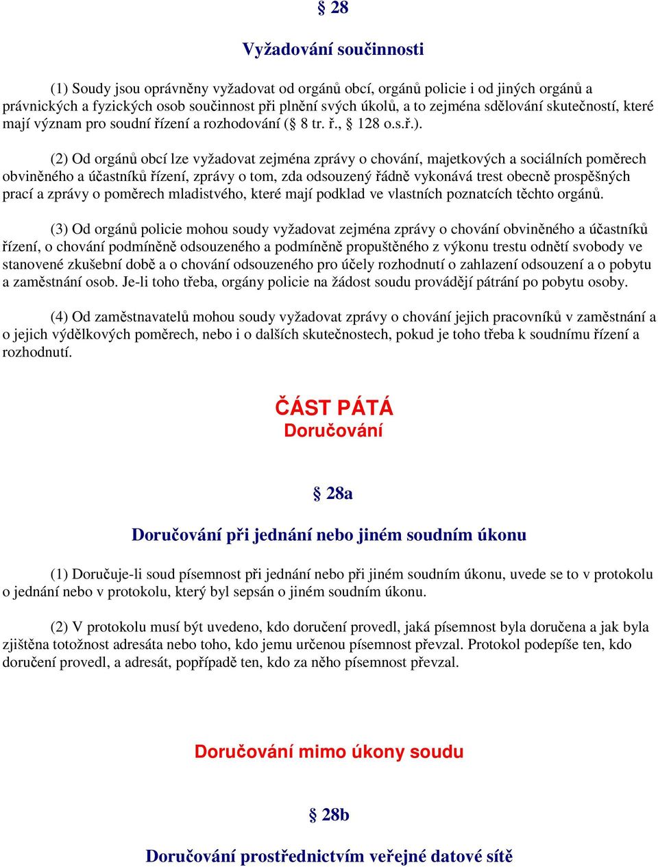 (2) Od orgánů obcí lze vyžadovat zejména zprávy o chování, majetkových a sociálních poměrech obviněného a účastníků řízení, zprávy o tom, zda odsouzený řádně vykonává trest obecně prospěšných prací a