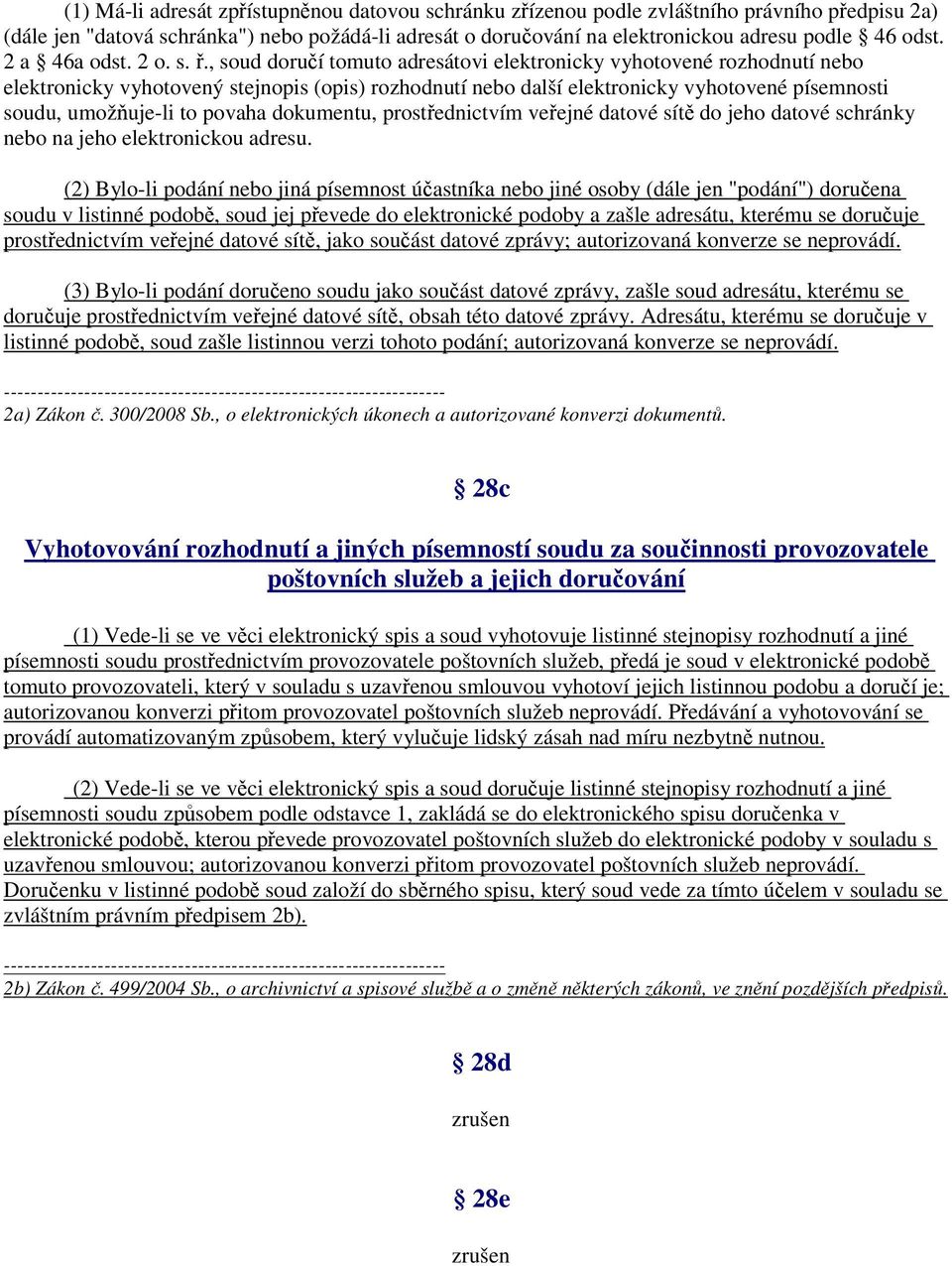 , soud doručí tomuto adresátovi elektronicky vyhotovené rozhodnutí nebo elektronicky vyhotovený stejnopis (opis) rozhodnutí nebo další elektronicky vyhotovené písemnosti soudu, umožňuje-li to povaha