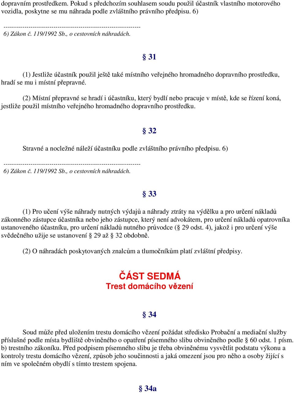 31 (1) Jestliže účastník použil ještě také místního veřejného hromadného dopravního prostředku, hradí se mu i místní přepravné.