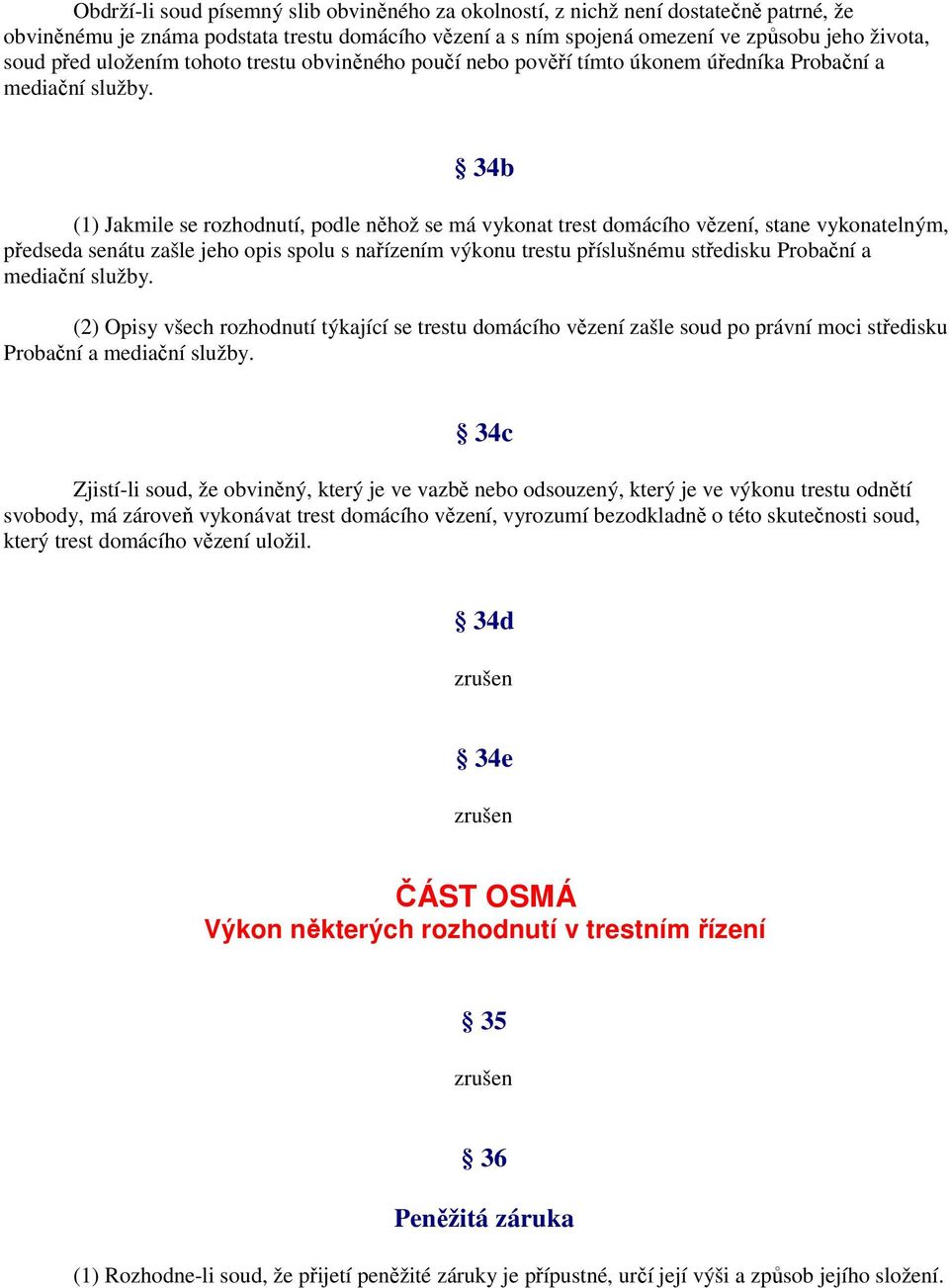 34b (1) Jakmile se rozhodnutí, podle něhož se má vykonat trest domácího vězení, stane vykonatelným, předseda senátu zašle jeho opis spolu s nařízením výkonu trestu příslušnému středisku Probační a