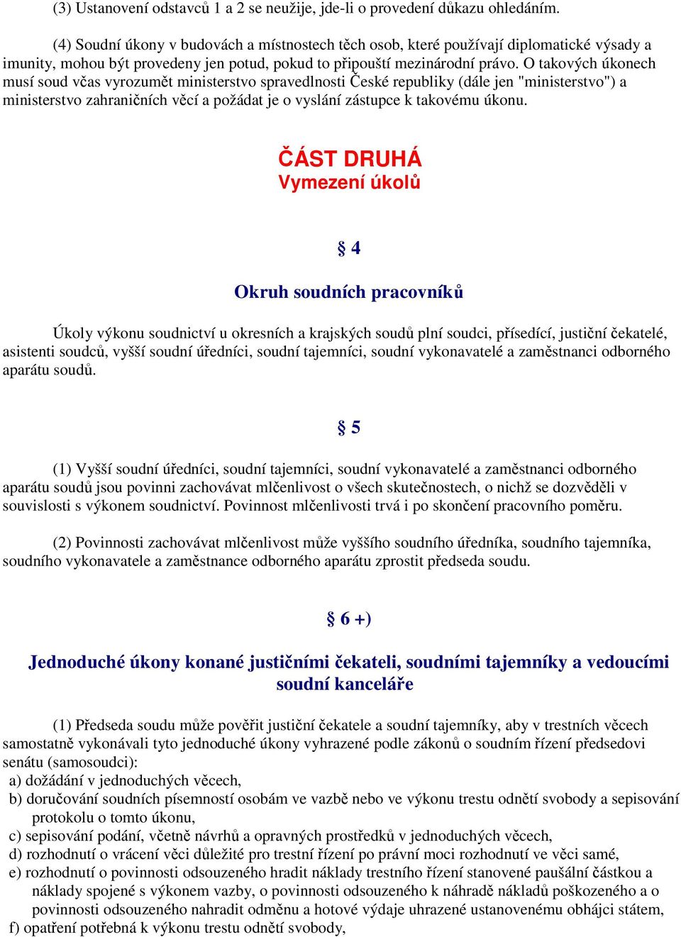 O takových úkonech musí soud včas vyrozumět ministerstvo spravedlnosti České republiky (dále jen "ministerstvo") a ministerstvo zahraničních věcí a požádat je o vyslání zástupce k takovému úkonu.