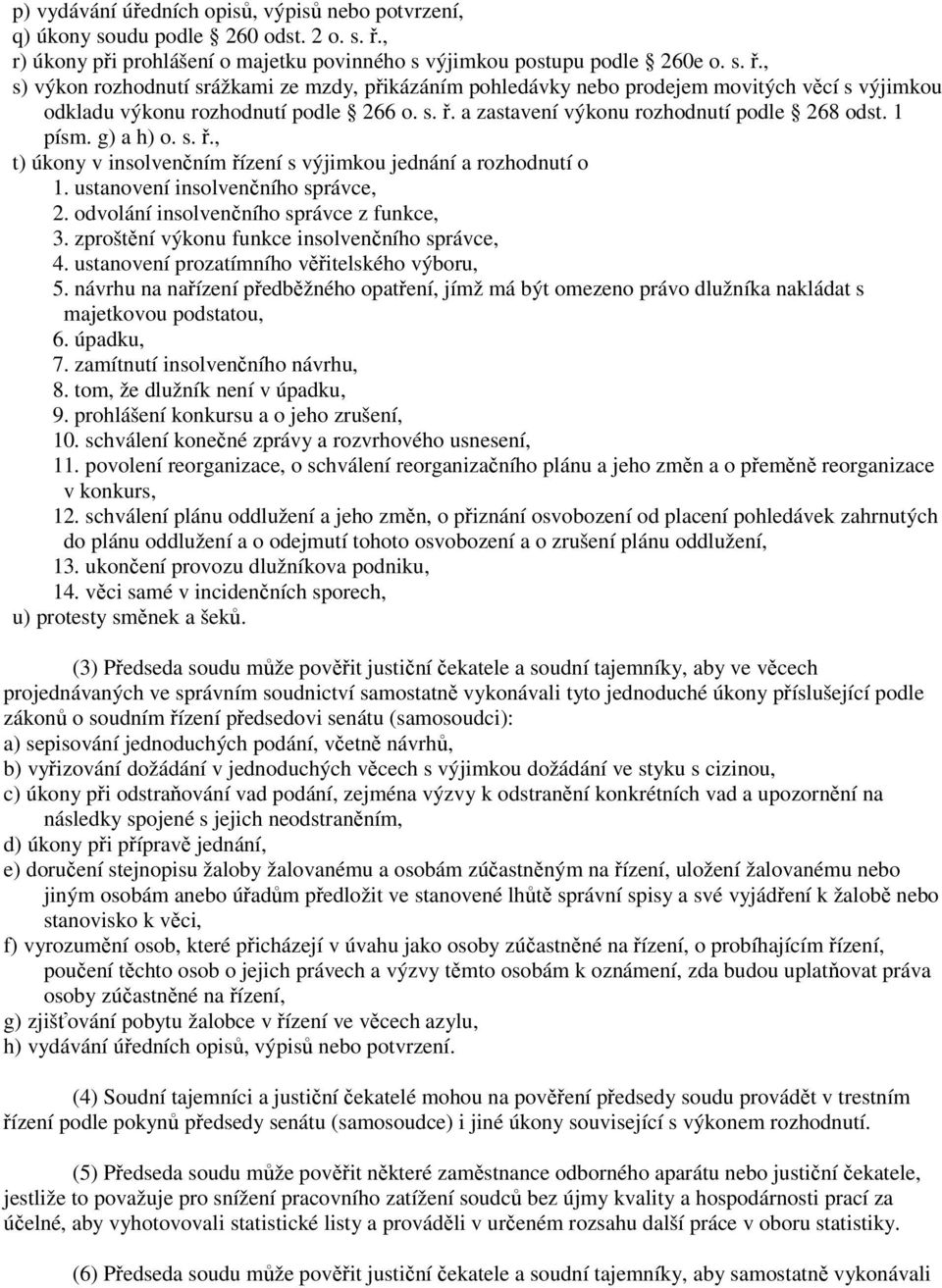 , s) výkon rozhodnutí srážkami ze mzdy, přikázáním pohledávky nebo prodejem movitých věcí s výjimkou odkladu výkonu rozhodnutí podle 266 o. s. ř. a zastavení výkonu rozhodnutí podle 268 odst. 1 písm.