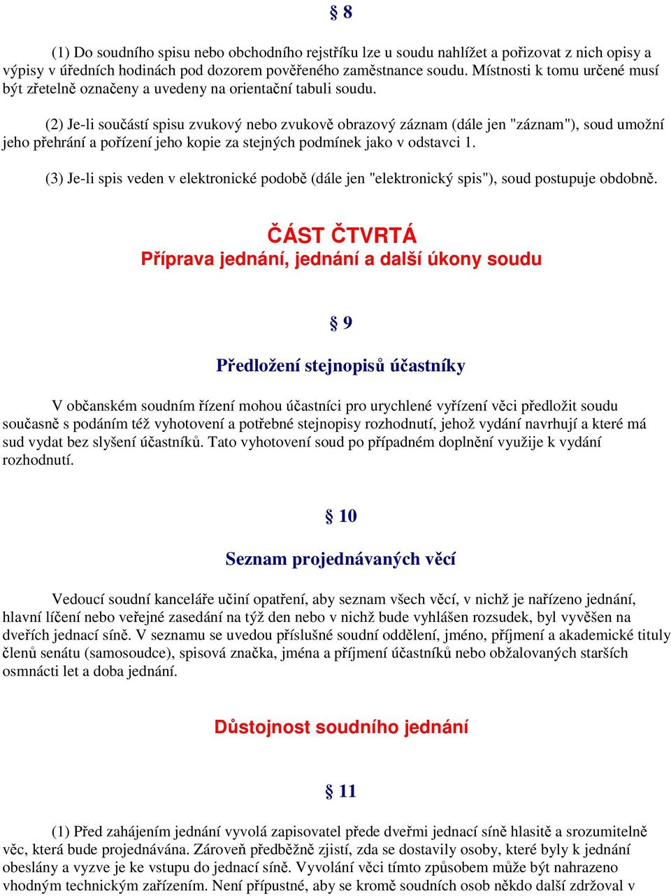 (2) Je-li součástí spisu zvukový nebo zvukově obrazový záznam (dále jen "záznam"), soud umožní jeho přehrání a pořízení jeho kopie za stejných podmínek jako v odstavci 1.