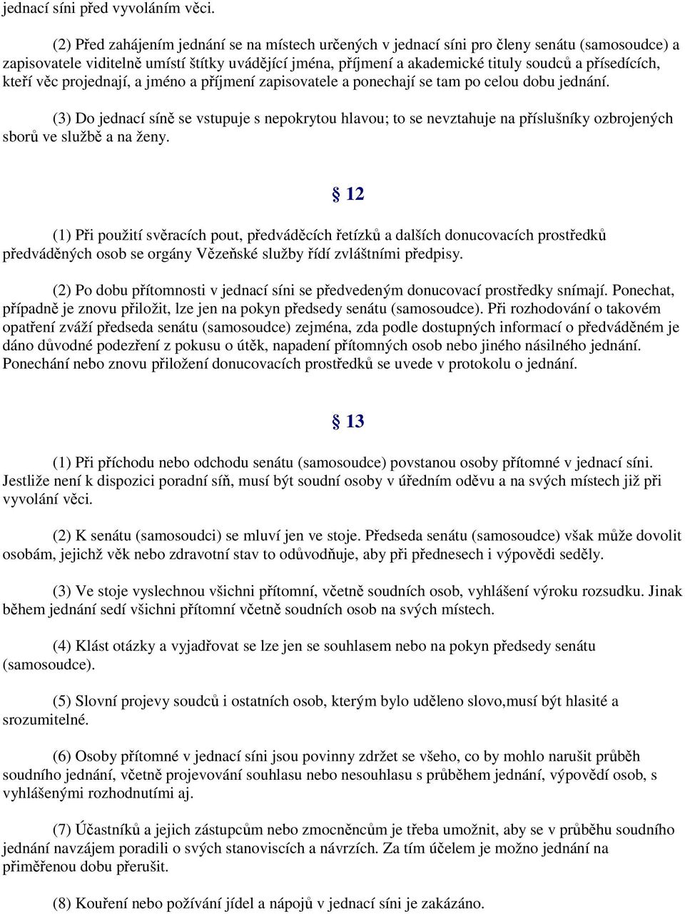 přísedících, kteří věc projednají, a jméno a příjmení zapisovatele a ponechají se tam po celou dobu jednání.