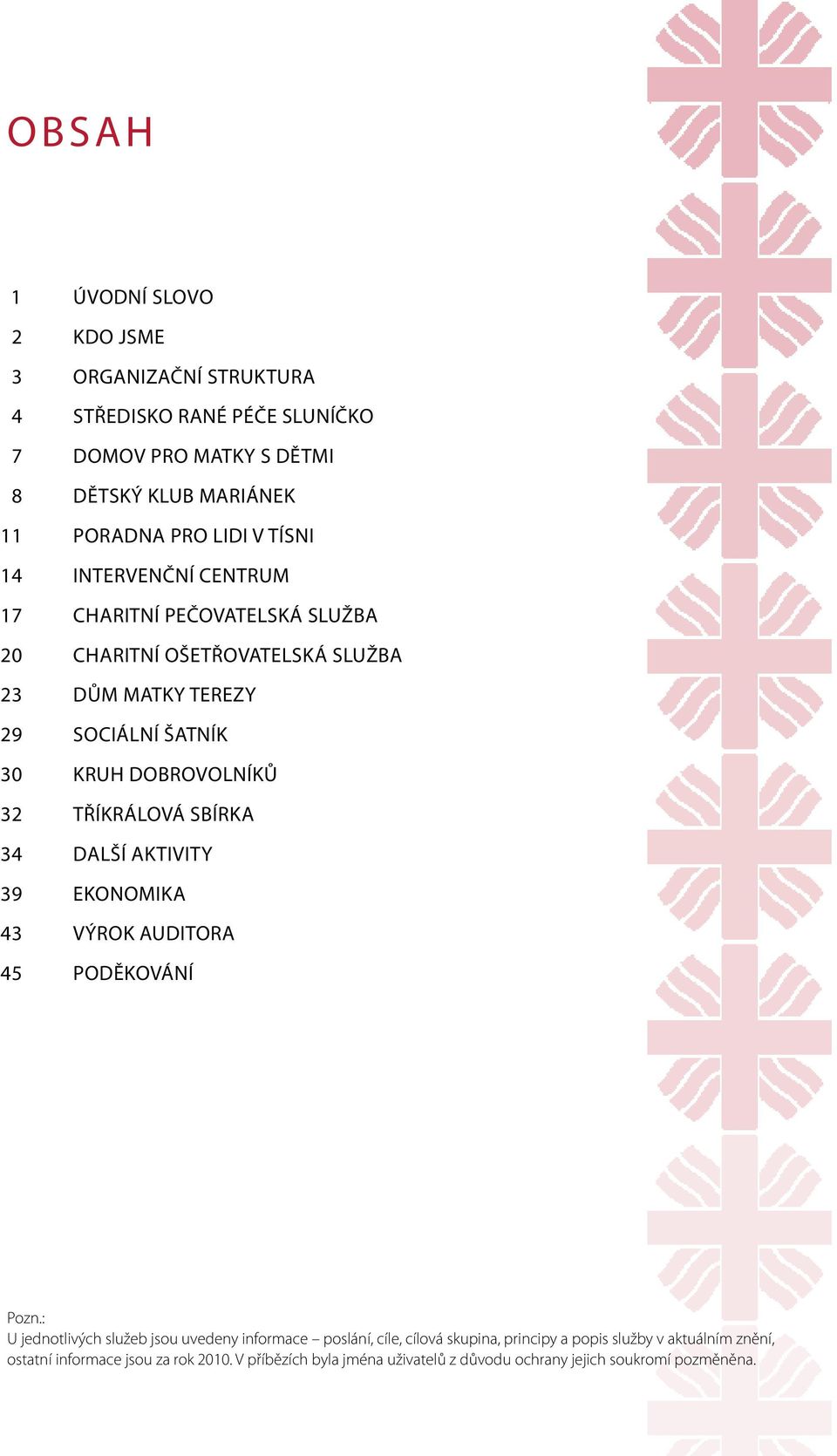 TŘÍKRÁLOVÁ SBÍRKA 34 DALŠÍ AKTIVITY 39 EKONOMIKA 43 VÝROK AUDITORA 45 PODĚKOVÁNÍ Pozn.