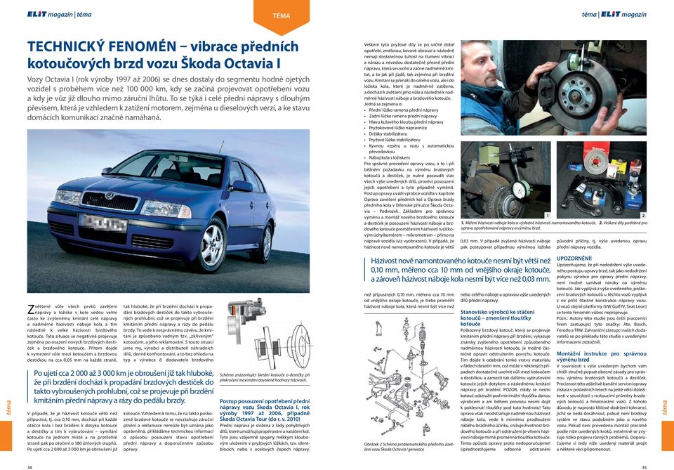 To se týká i celé přední nápravy s dlouhým převisem, která je vzhledem k zatížení motorem, zejména u dieselových verzí, a ke stavu domácích komunikací značně namáhaná.