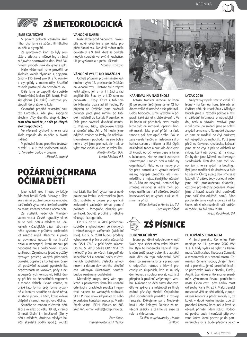 Naše vědomosti jsme prověřili ve školních kolech olympiád z dějepisu, češtiny (15 žáků) pro 8. a 9. ročníky a olympiády z matematiky. Úspěšní řešitelé postoupili do obvodních kol.