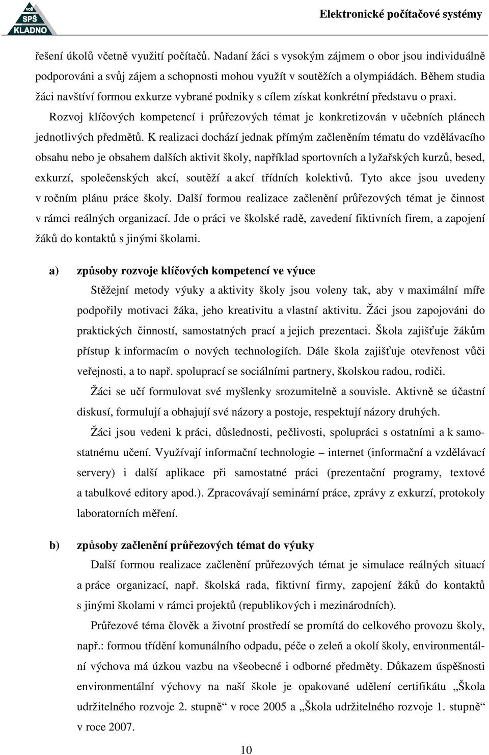 Rozvoj klíčových kompetencí i průřezových témat je konkretizován v učebních plánech jednotlivých předmětů.